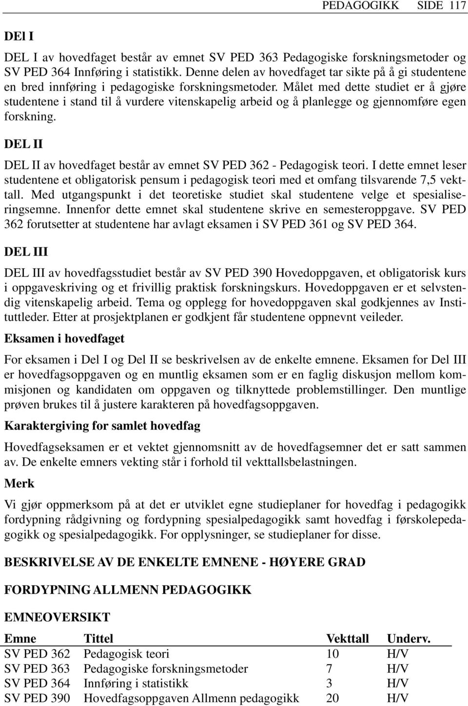 Målet med dette studiet er å gjøre studentene i stand til å vurdere vitenskapelig arbeid og å planlegge og gjennomføre egen forskning.