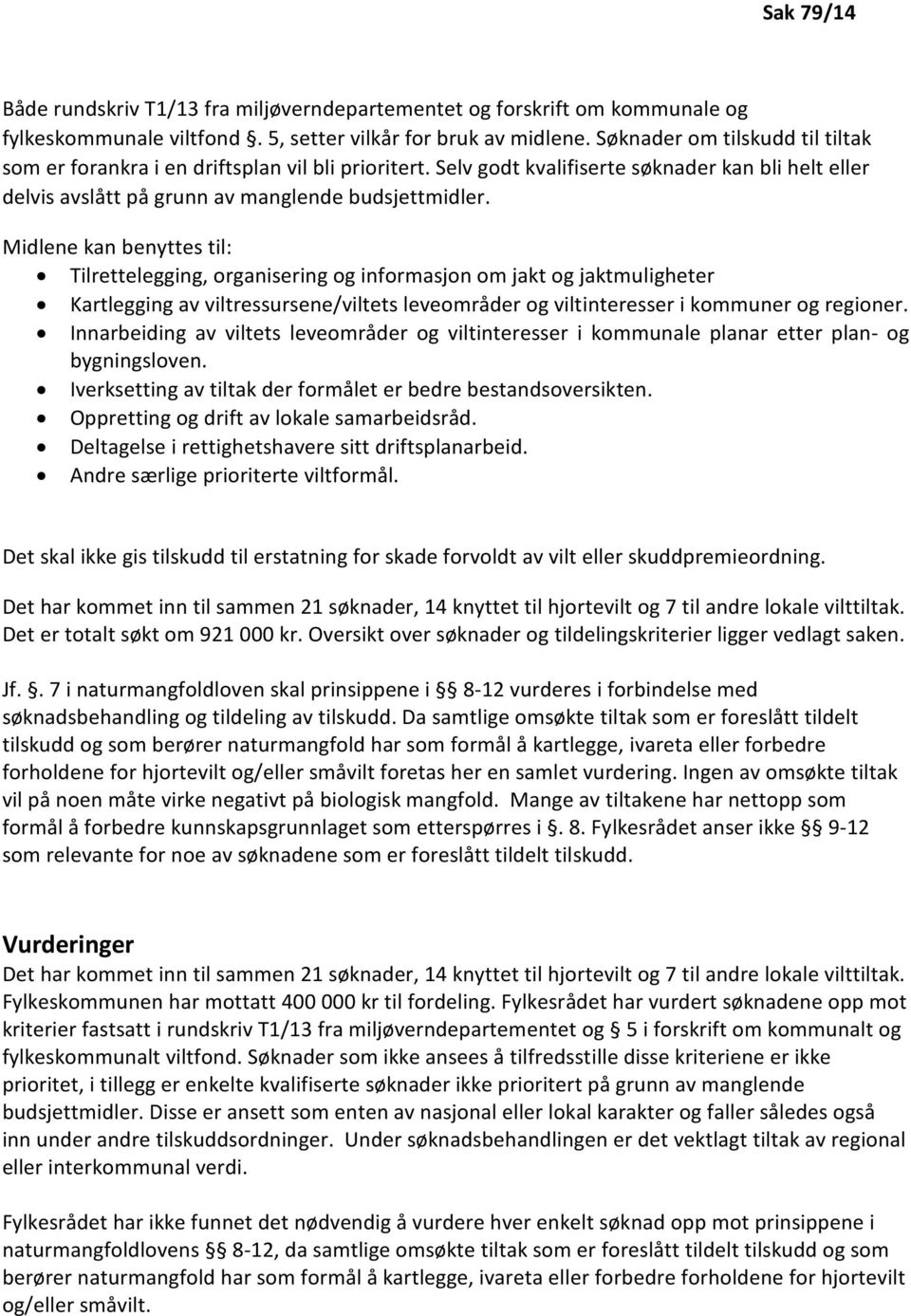 Midlene kan benyttes til: Tilrettelegging, organisering og informasjon om jakt og jaktmuligheter Kartlegging av viltressursene/viltets leveområder og viltinteresser i kommuner og regioner.