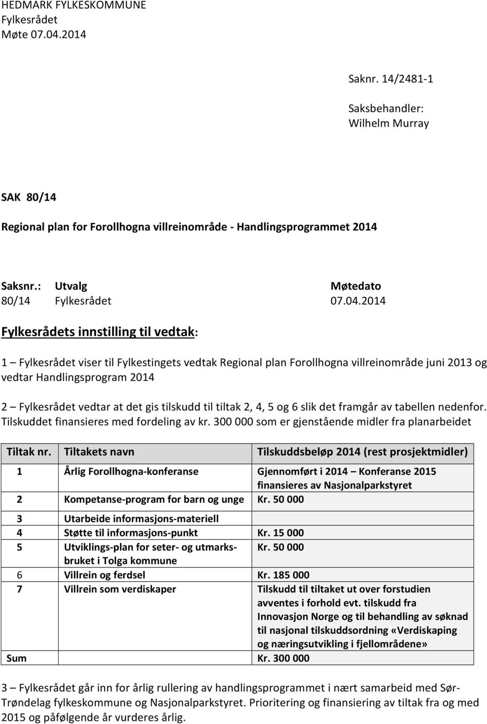 2014 Fylkesrådets innstilling til vedtak: 1 Fylkesrådet viser til Fylkestingets vedtak Regional plan Forollhogna villreinområde juni 2013 og vedtar Handlingsprogram 2014 2 Fylkesrådet vedtar at det