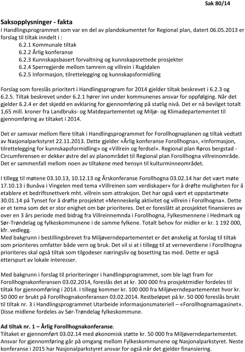 2.3 og 6.2.5. Tiltak beskrevet under 6.2.1 hører inn under kommunenes ansvar for oppfølging. Når det gjelder 6.2.4 er det skjedd en avklaring for gjennomføring på statlig nivå.