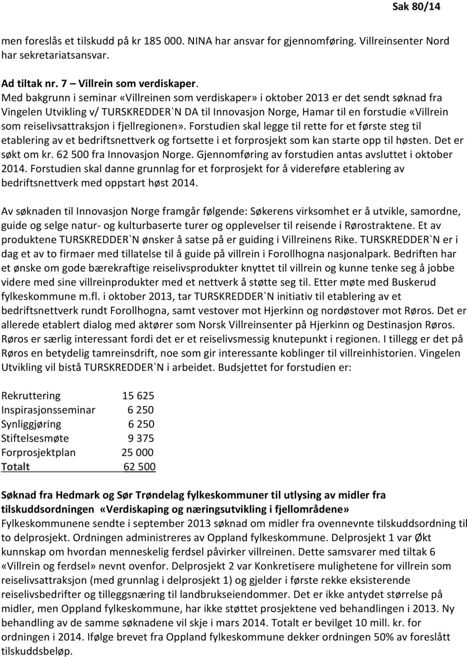 reiselivsattraksjon i fjellregionen». Forstudien skal legge til rette for et første steg til etablering av et bedriftsnettverk og fortsette i et forprosjekt som kan starte opp til høsten.