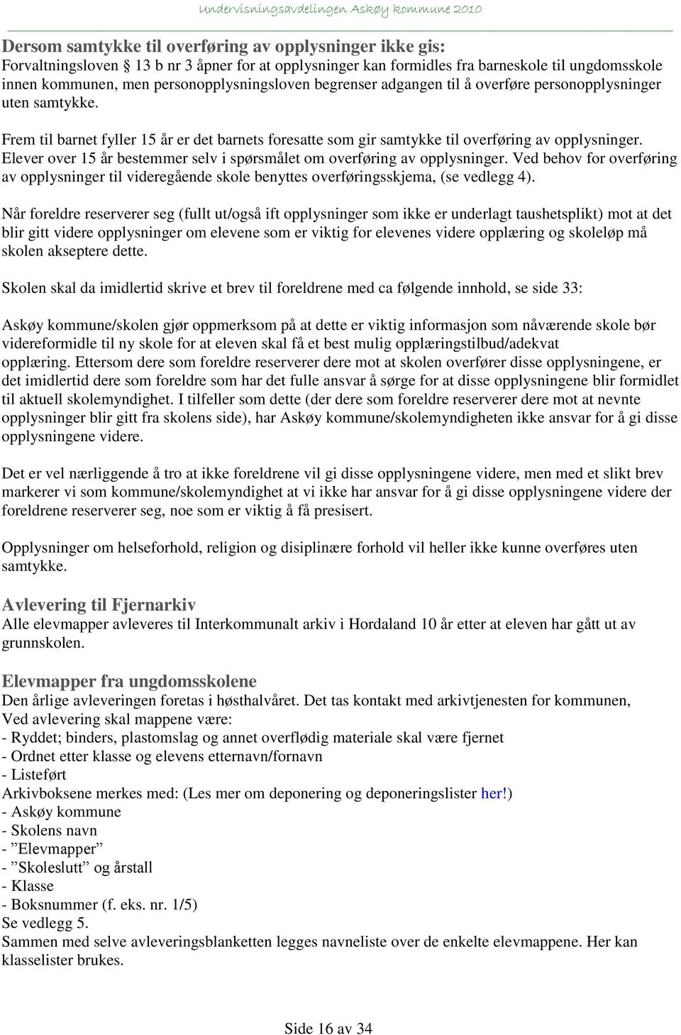 Elever over 15 år bestemmer selv i spørsmålet om overføring av opplysninger. Ved behov for overføring av opplysninger til videregående skole benyttes overføringsskjema, (se vedlegg 4).