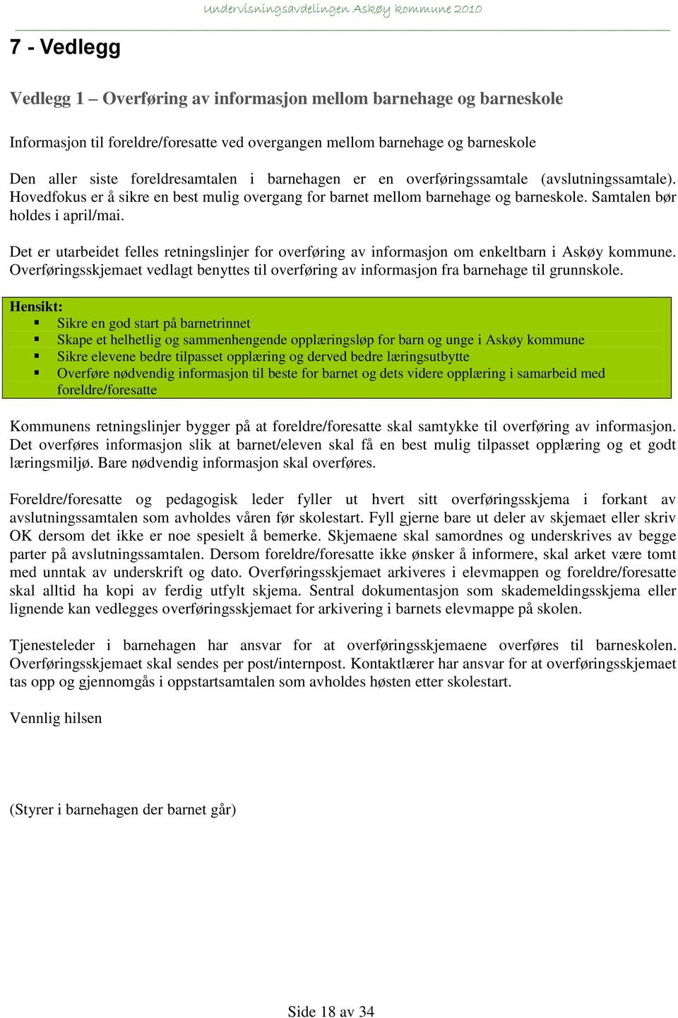 Det er utarbeidet felles retningslinjer for overføring av informasjon om enkeltbarn i Askøy kommune. Overføringsskjemaet vedlagt benyttes til overføring av informasjon fra barnehage til grunnskole.