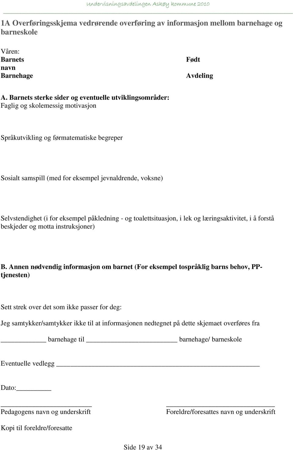 Selvstendighet (i for eksempel påkledning - og toalettsituasjon, i lek og læringsaktivitet, i å forstå beskjeder og motta instruksjoner) B.