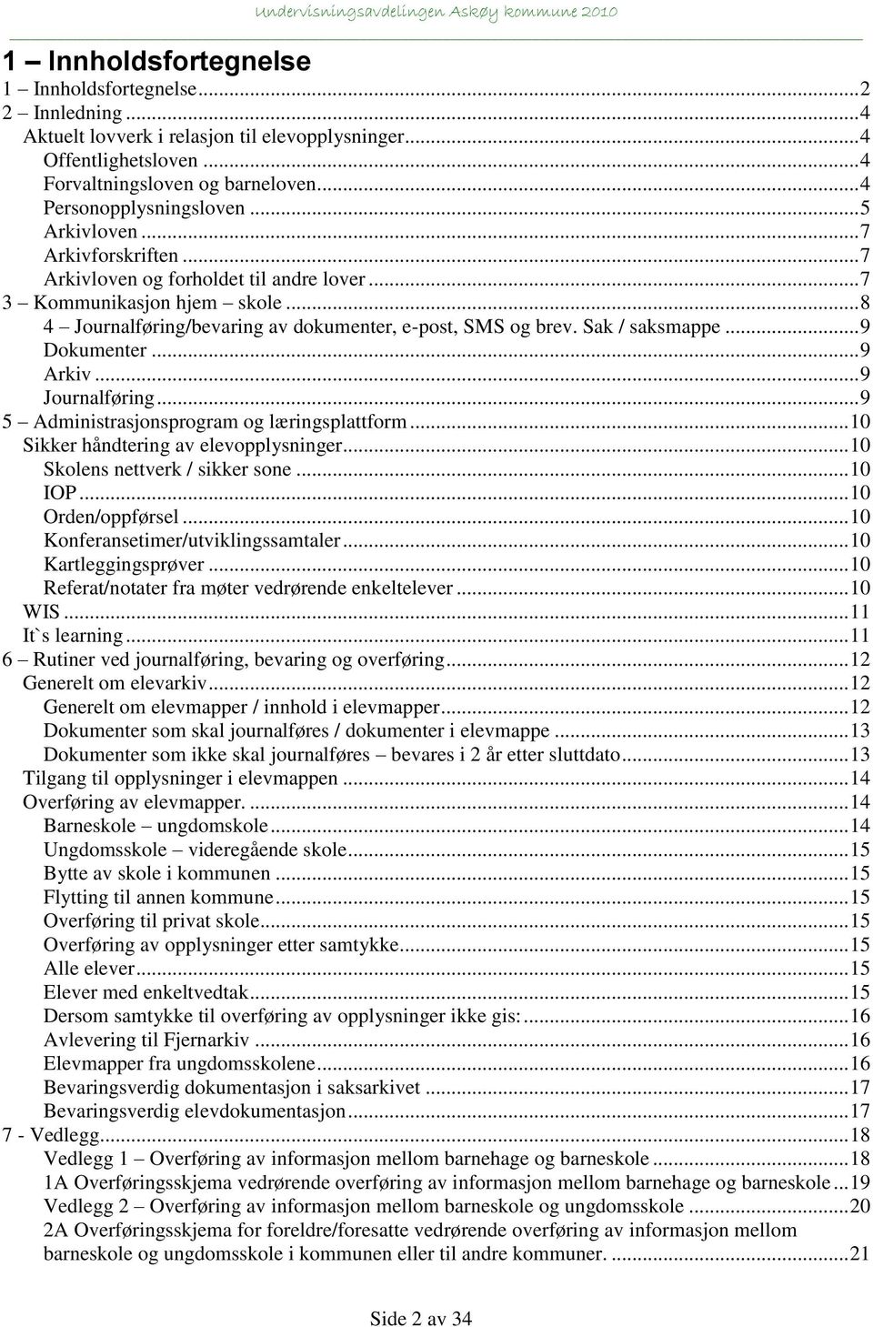 .. 8 4 Journalføring/bevaring av dokumenter, e-post, SMS og brev. Sak / saksmappe... 9 Dokumenter... 9 Arkiv... 9 Journalføring... 9 5 Administrasjonsprogram og læringsplattform.