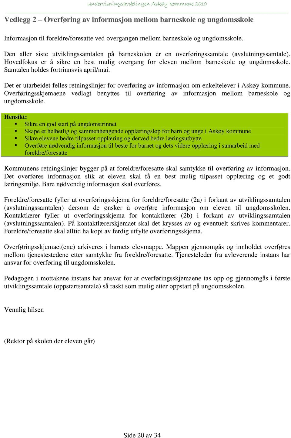 Samtalen holdes fortrinnsvis april/mai. Det er utarbeidet felles retningslinjer for overføring av informasjon om enkeltelever i Askøy kommune.