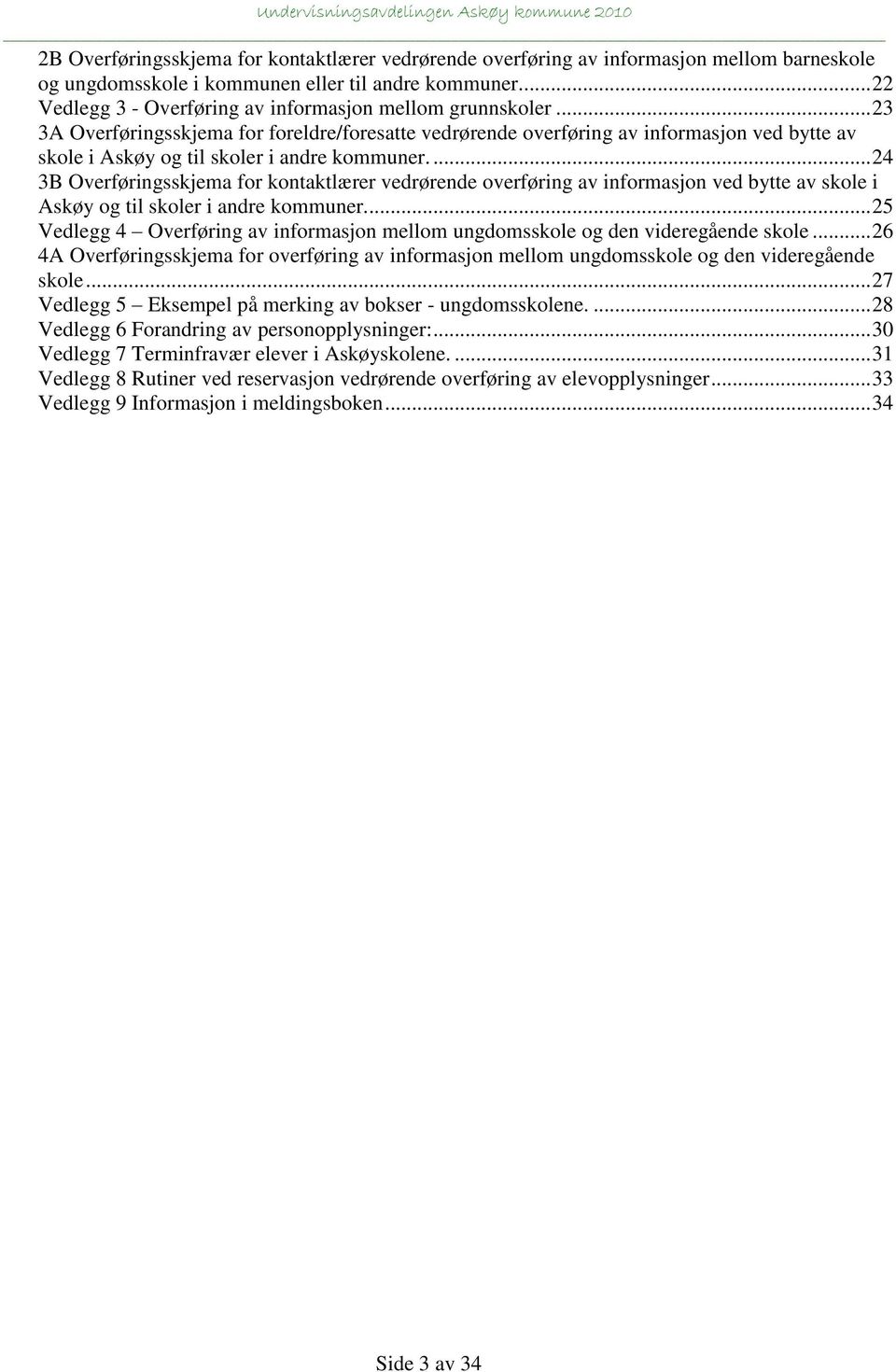 .. 23 3A Overføringsskjema for foreldre/foresatte vedrørende overføring av informasjon ved bytte av skole i Askøy og til skoler i andre kommuner.