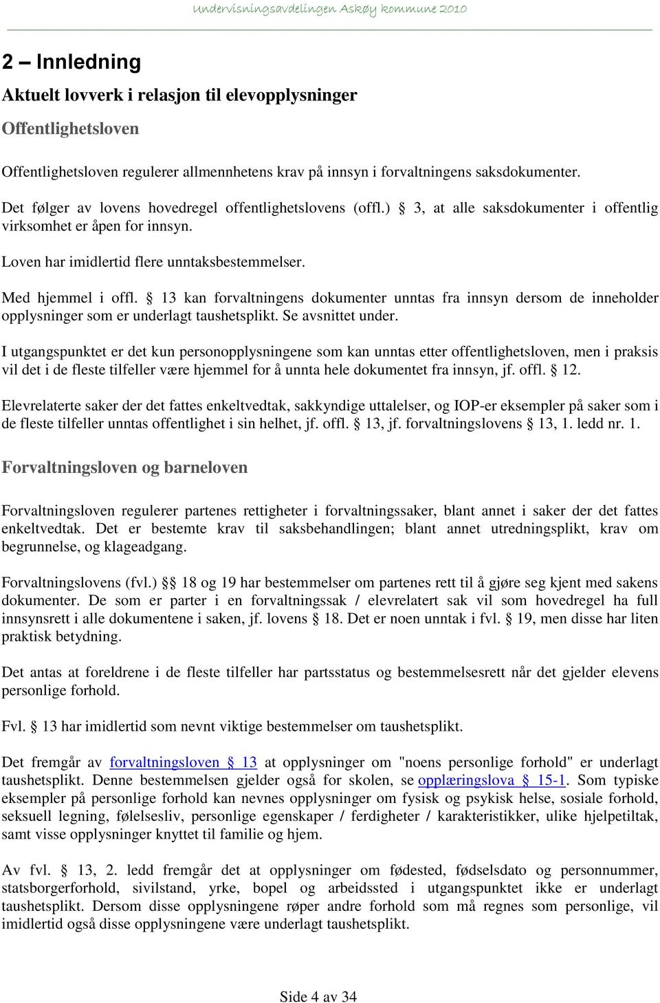 13 kan forvaltningens dokumenter unntas fra innsyn dersom de inneholder opplysninger som er underlagt taushetsplikt. Se avsnittet under.