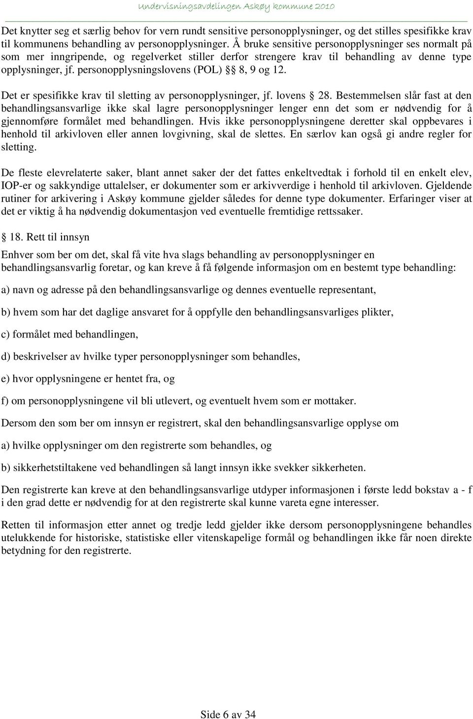 personopplysningslovens (POL) 8, 9 og 12. Det er spesifikke krav til sletting av personopplysninger, jf. lovens 28.