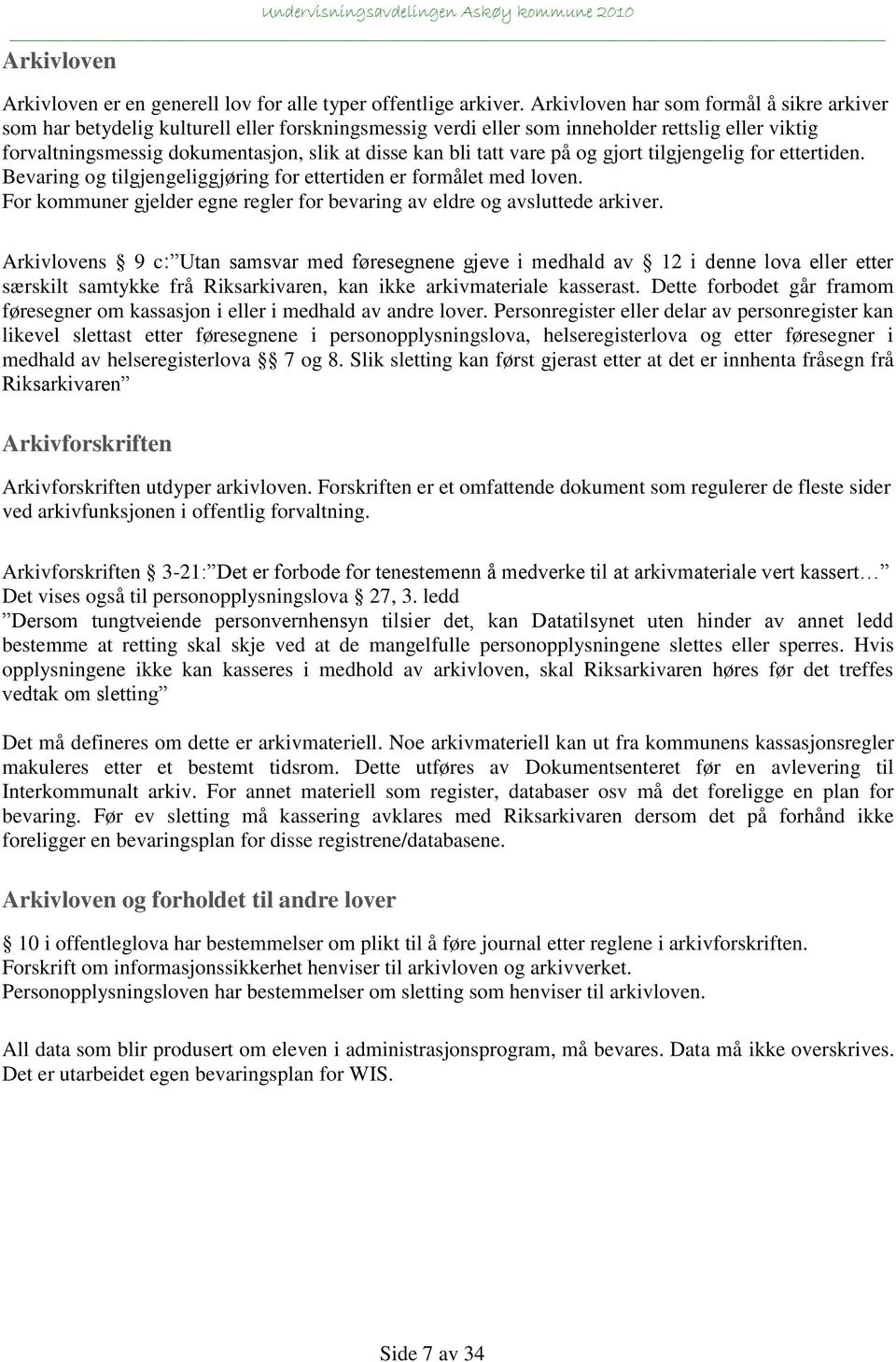 tatt vare på og gjort tilgjengelig for ettertiden. Bevaring og tilgjengeliggjøring for ettertiden er formålet med loven. For kommuner gjelder egne regler for bevaring av eldre og avsluttede arkiver.