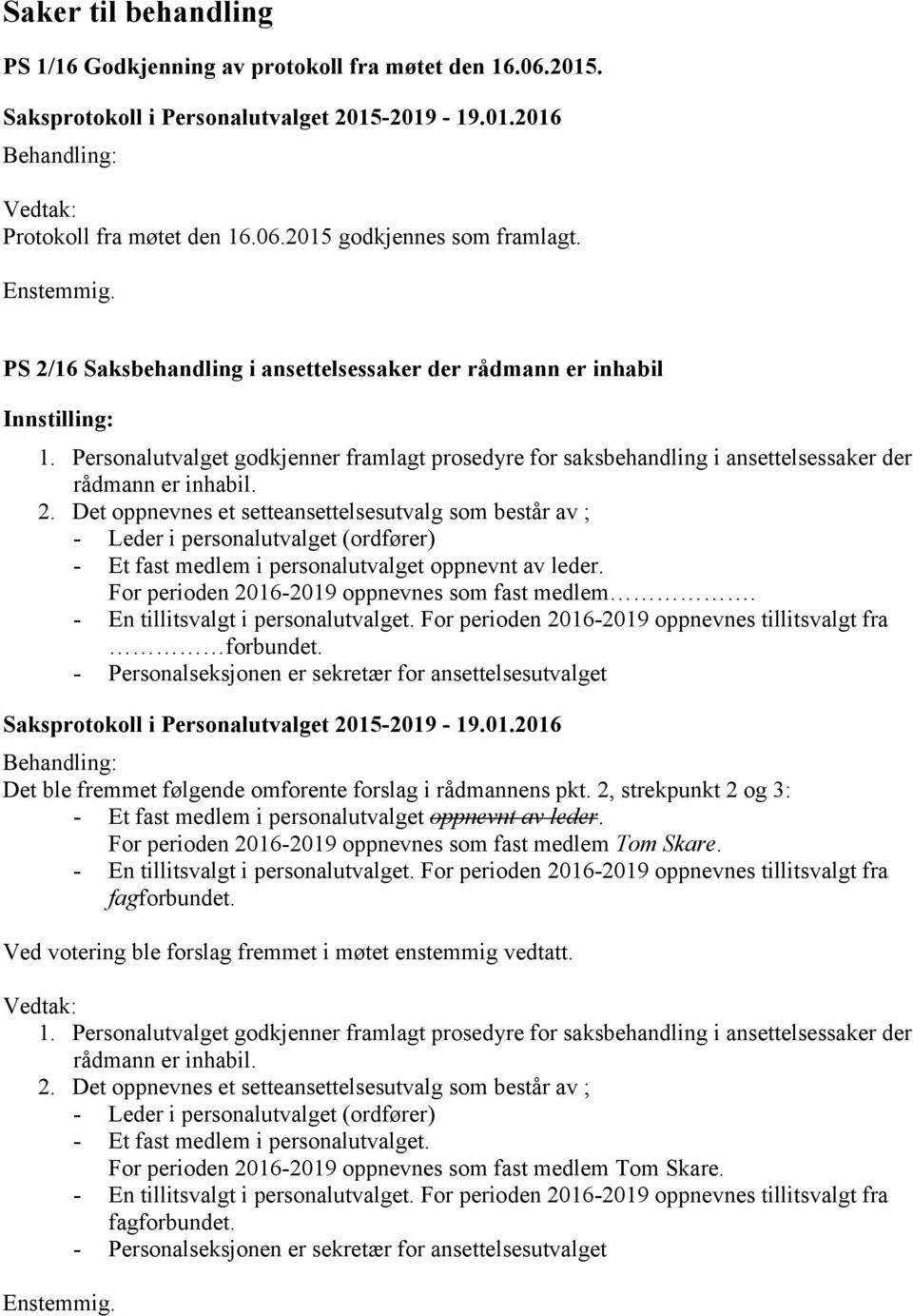 2. Det oppnevnes et setteansettelsesutvalg som består av ; - Leder i personalutvalget (ordfører) - Et fast medlem i personalutvalget oppnevnt av leder.