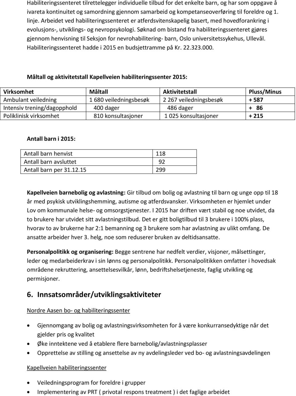 Søknad om bistand fra habiliteringssenteret gjøres gjennom henvisning til Seksjon for nevrohabilitering- barn, Oslo universitetssykehus, Ullevål.