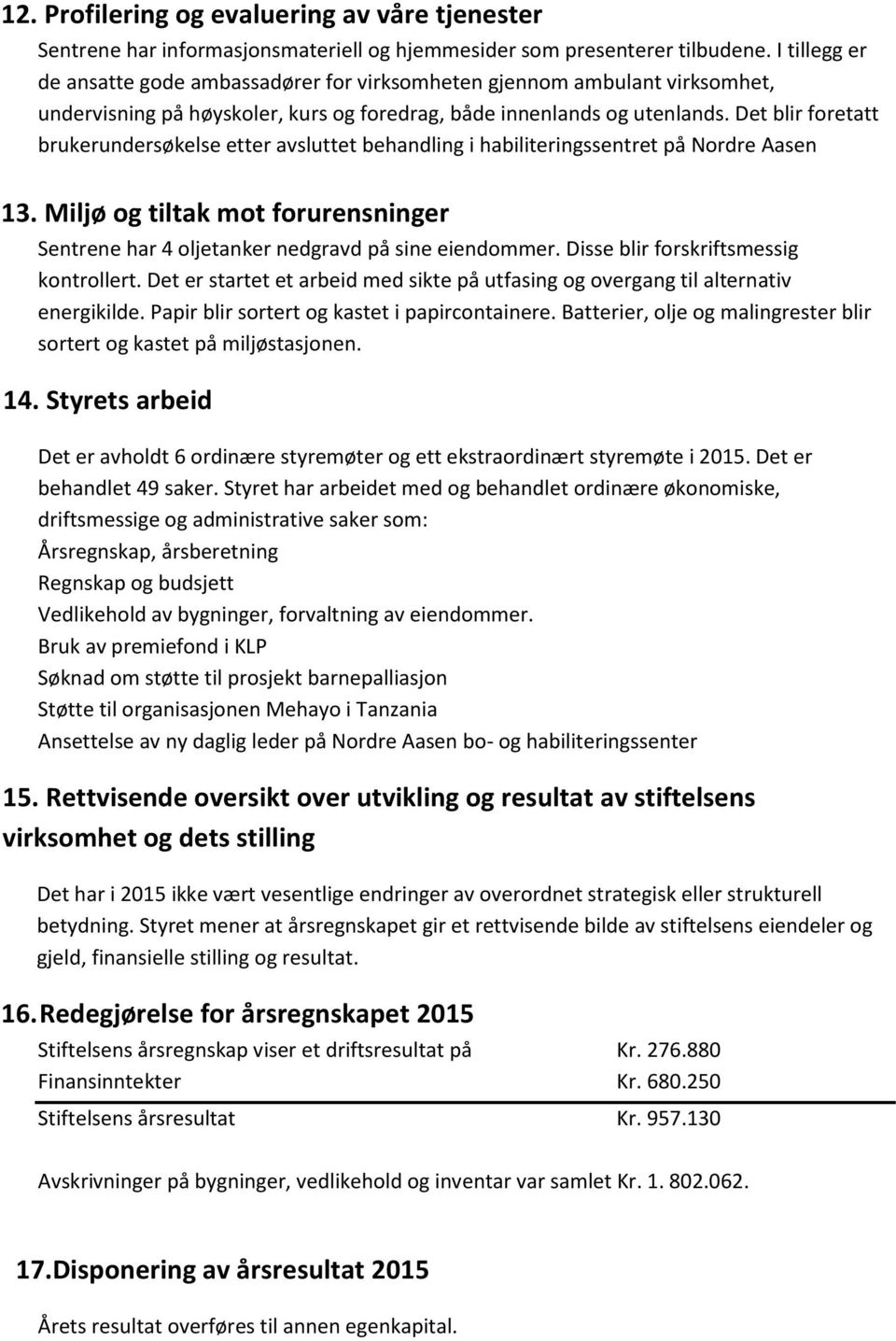 Det blir foretatt brukerundersøkelse etter avsluttet behandling i habiliteringssentret på Nordre Aasen 13. Miljø og tiltak mot forurensninger Sentrene har 4 oljetanker nedgravd på sine eiendommer.