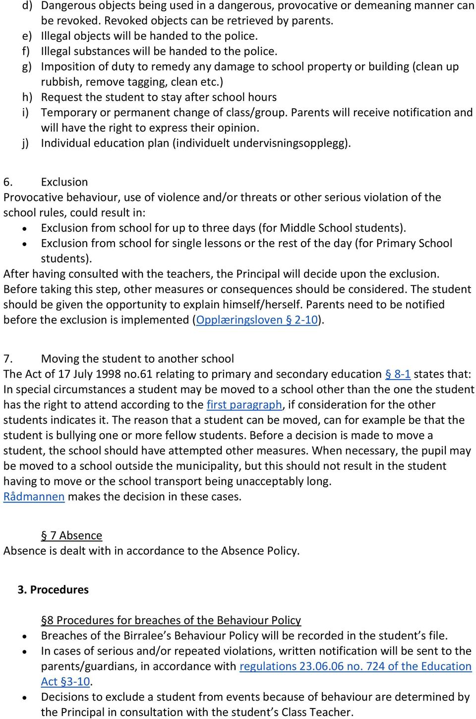 ) h) Request the student to stay after school hours i) Temporary or permanent change of class/group. Parents will receive notification and will have the right to express their opinion.