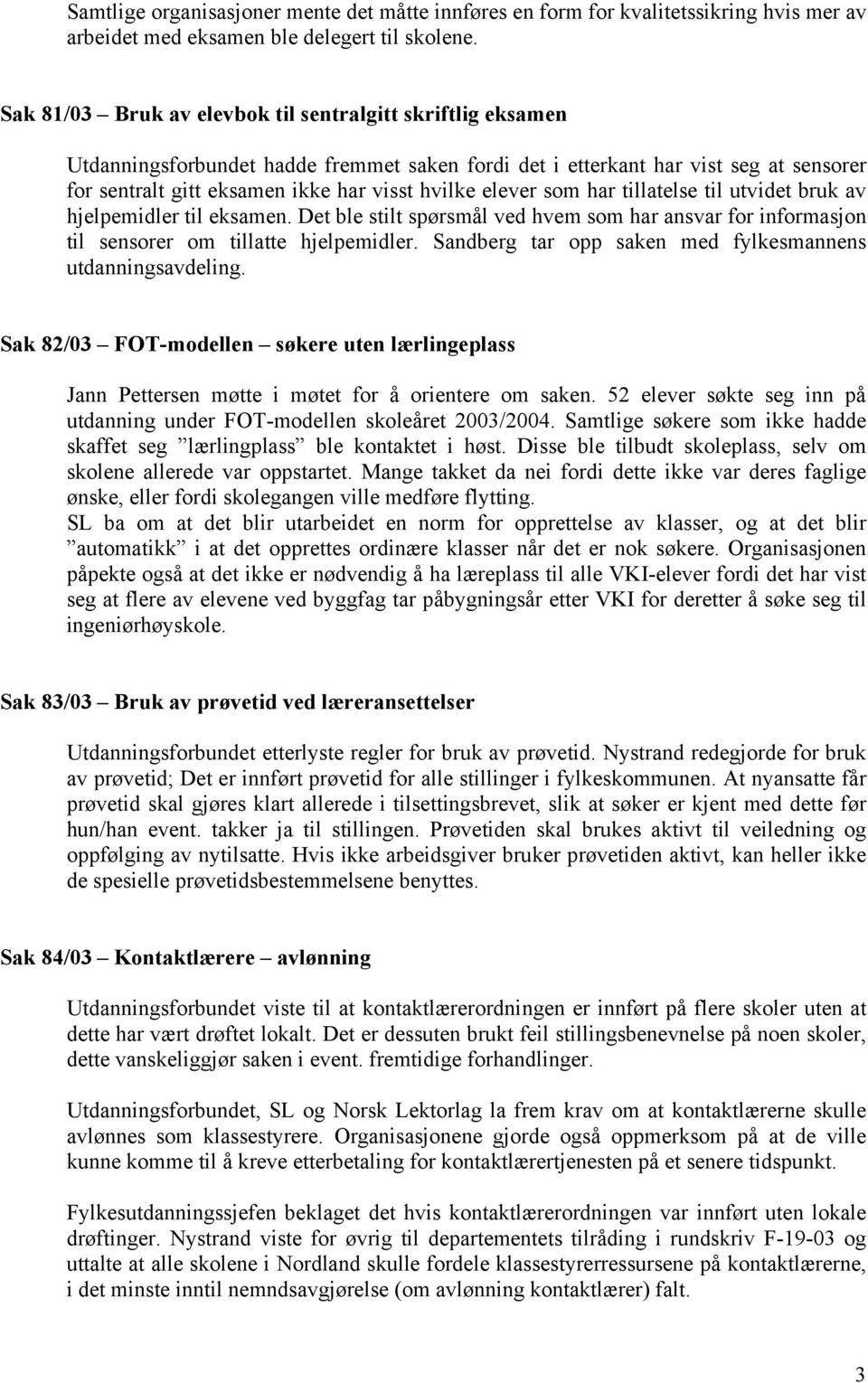 elever som har tillatelse til utvidet bruk av hjelpemidler til eksamen. Det ble stilt spørsmål ved hvem som har ansvar for informasjon til sensorer om tillatte hjelpemidler.