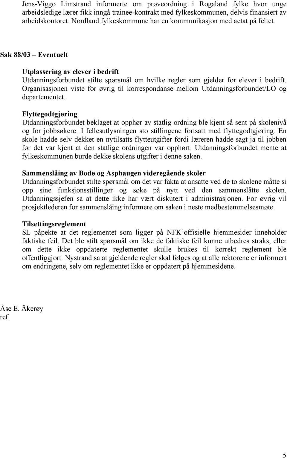 Sak 88/03 Eventuelt Utplassering av elever i bedrift Utdanningsforbundet stilte spørsmål om hvilke regler som gjelder for elever i bedrift.