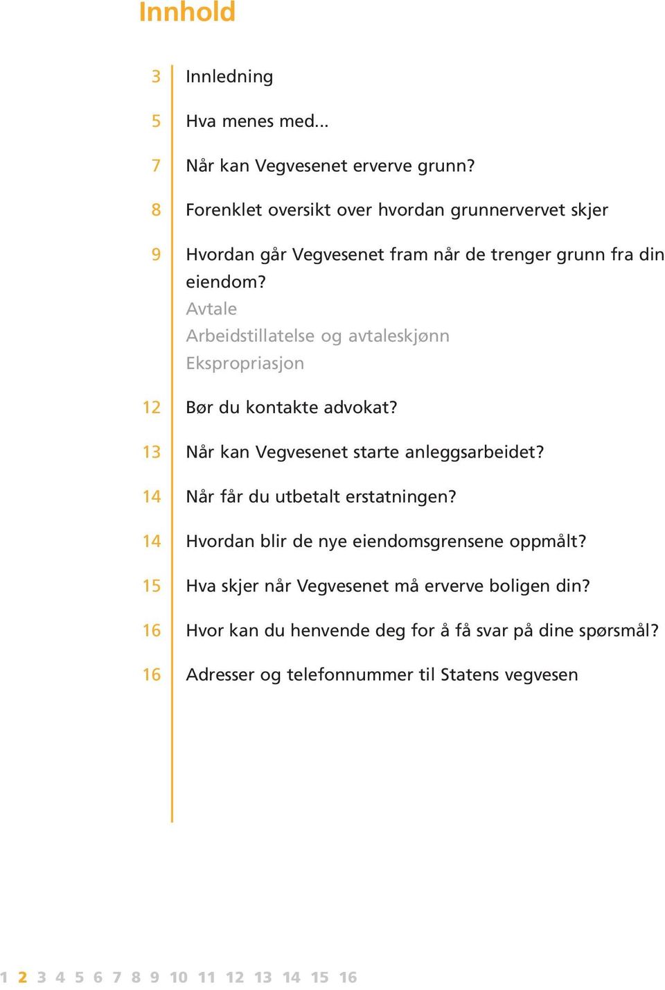 Avtale Arbeidstillatelse og avtaleskjønn Ekspropriasjon 12 Bør du kontakte advokat? 13 Når kan Vegvesenet starte anleggsarbeidet?