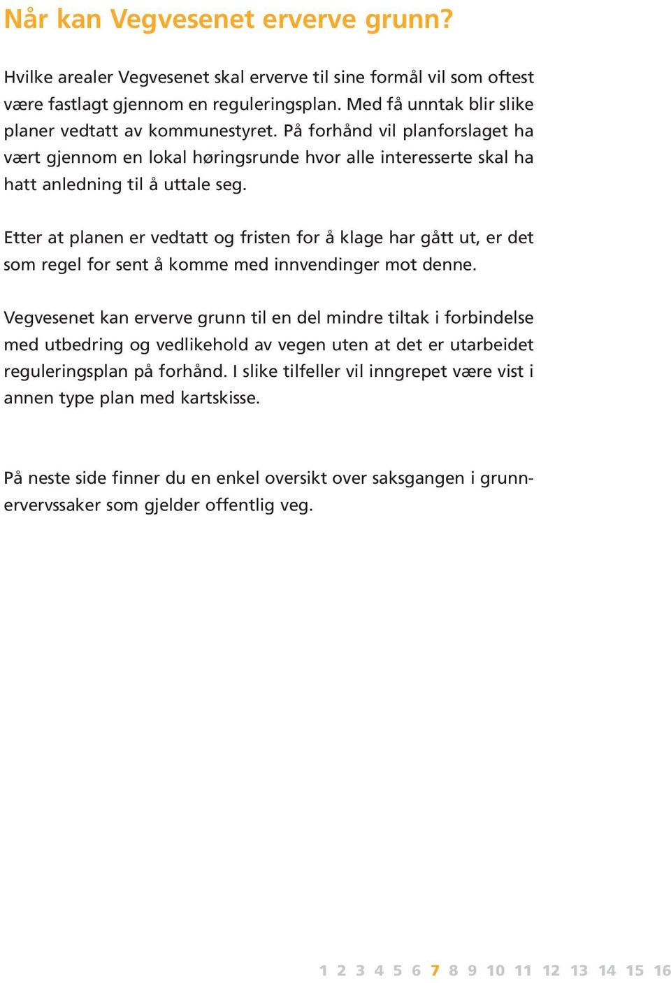 Etter at planen er vedtatt og fristen for å klage har gått ut, er det som regel for sent å komme med innvendinger mot denne.