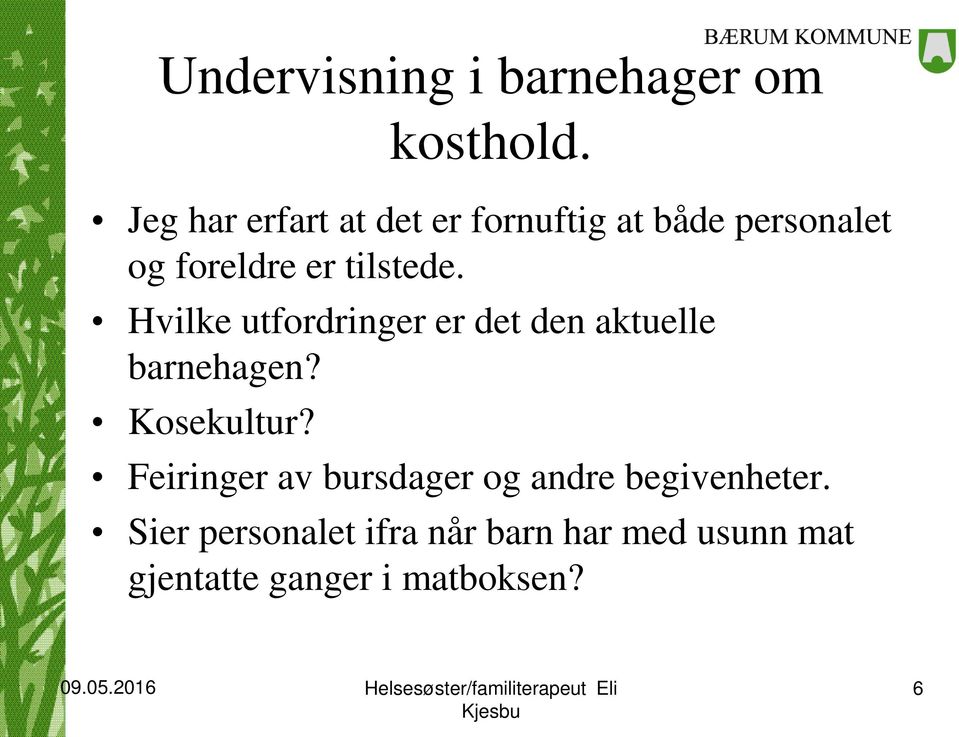 tilstede. Hvilke utfordringer er det den aktuelle barnehagen? Kosekultur?