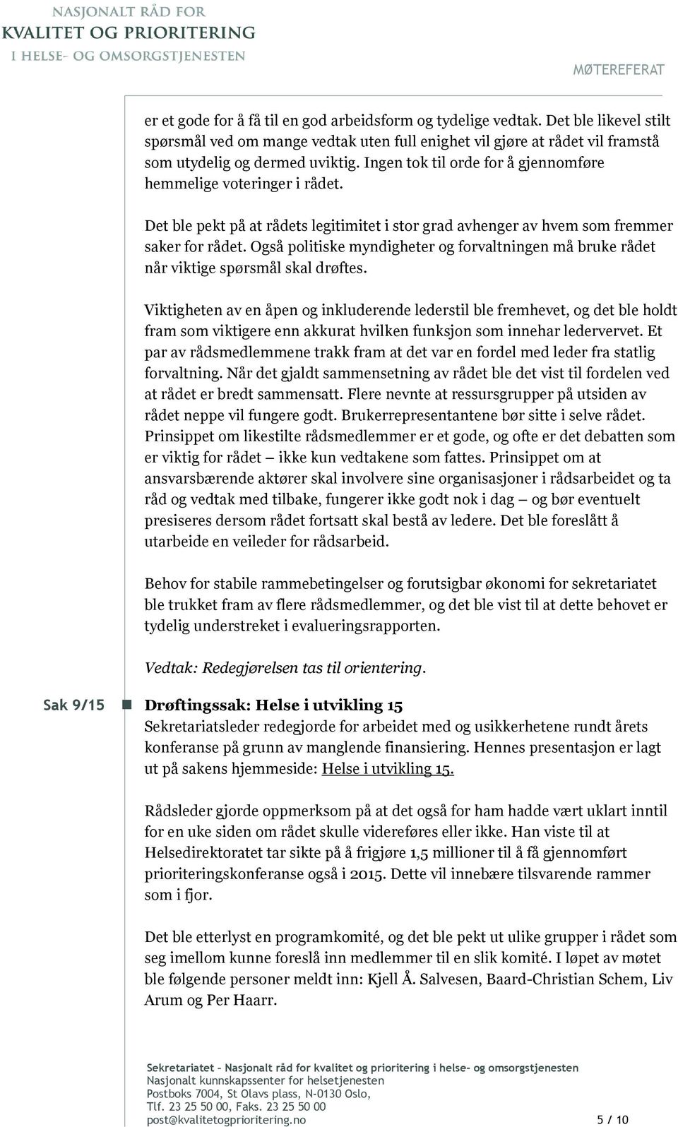 Det ble pekt på at rådets legitimitet i stor grad avhenger av hvem som fremmer saker for rådet. Også politiske myndigheter og forvaltningen må bruke rådet når viktige spørsmål skal drøftes.