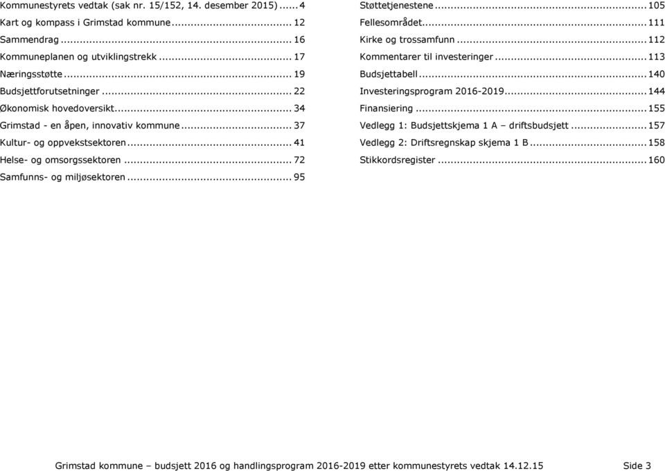 .. 72 Samfunns- og miljøsektoren... 95 Støttetjenestene... 105 Fellesområdet... 111 Kirke og trossamfunn... 112 Kommentarer til investeringer... 113 Budsjettabell... 140 Investeringsprogram 2016-2019.