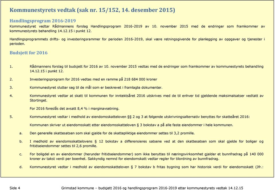 Handlingsprogrammets drifts- og investeringsrammer for perioden 2016-2019, skal være retningsgivende for planlegging av oppgaver og tjenester i perioden. Budsjett for 2016 1.