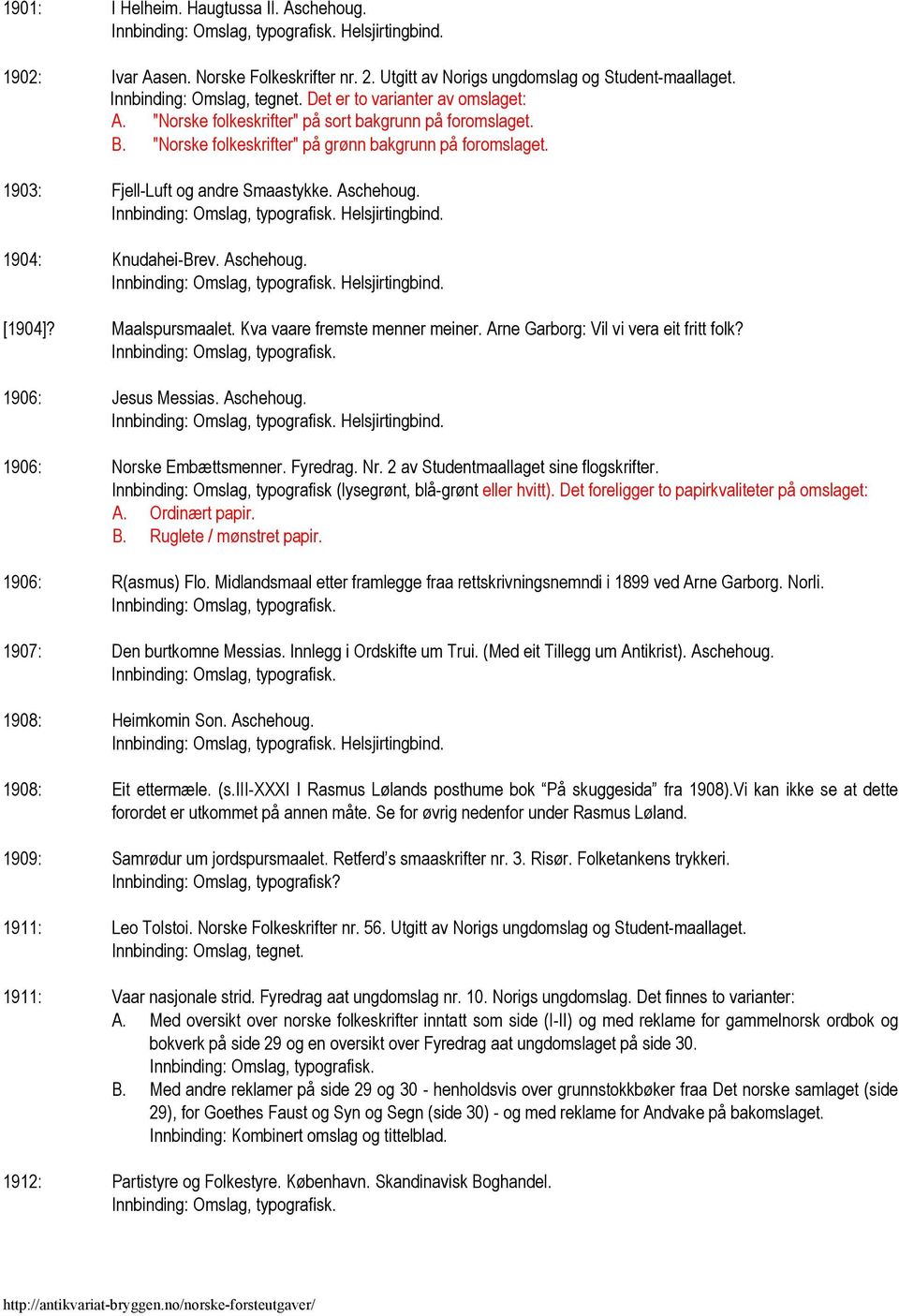 Helsjirtingbind. 1904: Knudahei-Brev. Aschehoug. Helsjirtingbind. [1904]? Maalspursmaalet. Kva vaare fremste menner meiner. Arne Garborg: Vil vi vera eit fritt folk? 1906: Jesus Messias. Aschehoug. Helsjirtingbind. 1906: Norske Embættsmenner.