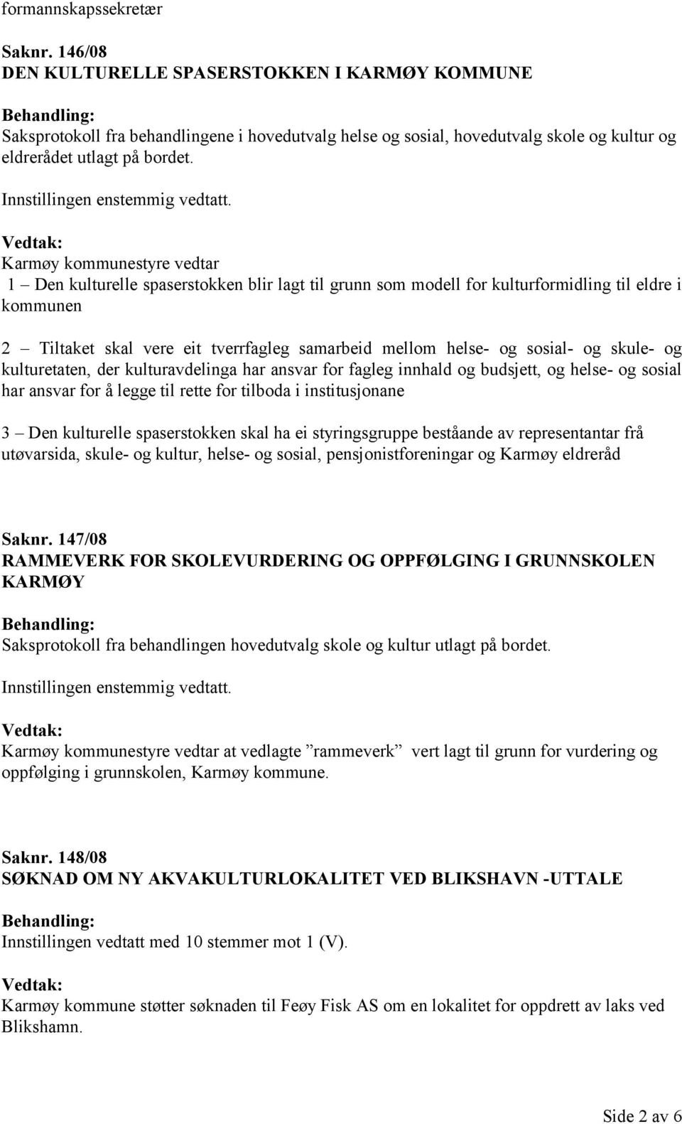 Karmøy kommunestyre vedtar 1 Den kulturelle spaserstokken blir lagt til grunn som modell for kulturformidling til eldre i kommunen 2 Tiltaket skal vere eit tverrfagleg samarbeid mellom helse- og