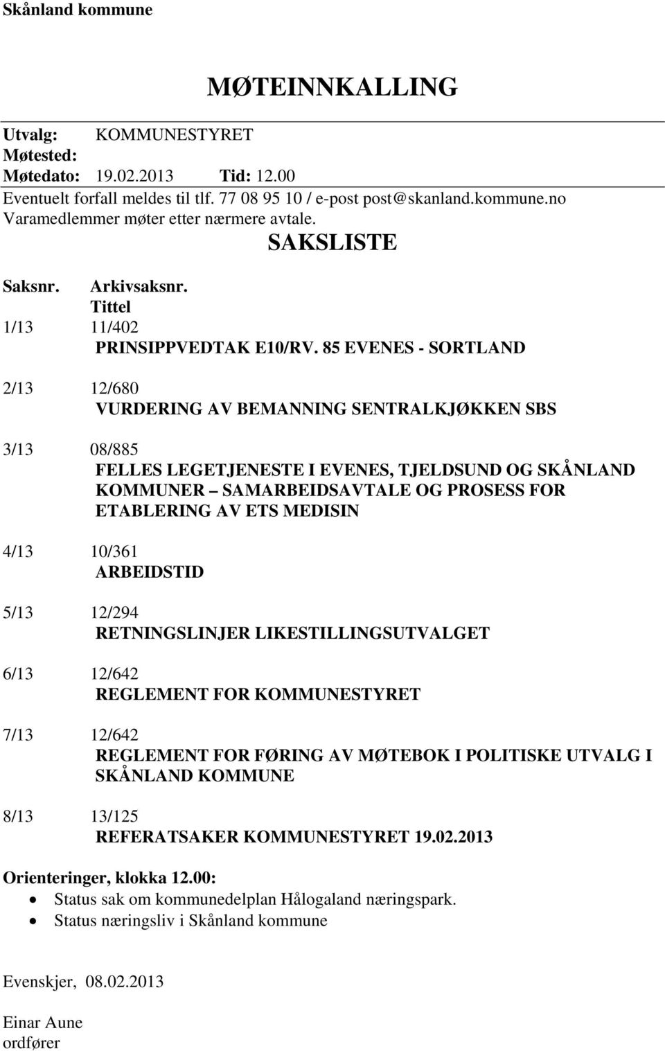 85 EVENES - SORTLAND 2/13 12/680 VURDERING AV BEMANNING SENTRALKJØKKEN SBS 3/13 08/885 FELLES LEGETJENESTE I EVENES, TJELDSUND OG SKÅNLAND KOMMUNER SAMARBEIDSAVTALE OG PROSESS FOR ETABLERING AV ETS