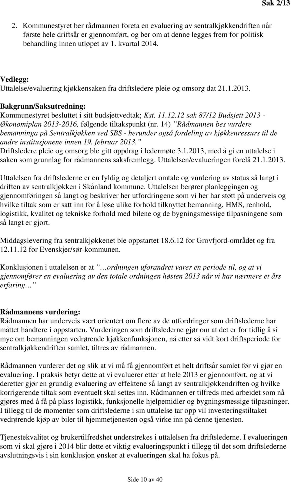 kvartal 2014. Vedlegg: Uttalelse/evaluering kjøkkensaken fra driftsledere pleie og omsorg dat 21.1.2013. Bakgrunn/Saksutredning: Kommunestyret besluttet i sitt budsjettvedtak; Kst. 11.12.