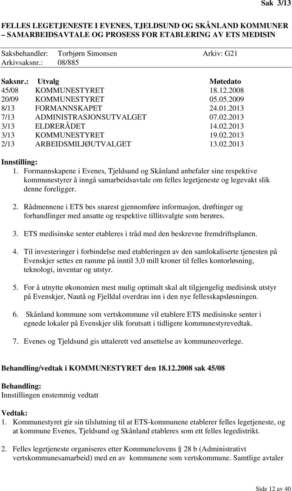 02.2013 2/13 ARBEIDSMILJØUTVALGET 13.02.2013 Innstilling: 1.