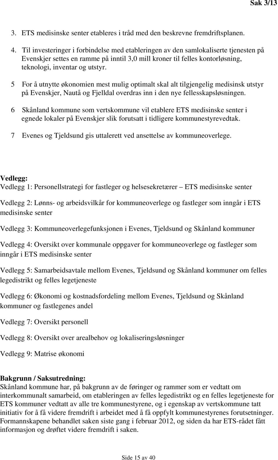 5 For å utnytte økonomien mest mulig optimalt skal alt tilgjengelig medisinsk utstyr på Evenskjer, Nautå og Fjelldal overdras inn i den nye fellesskapsløsningen.