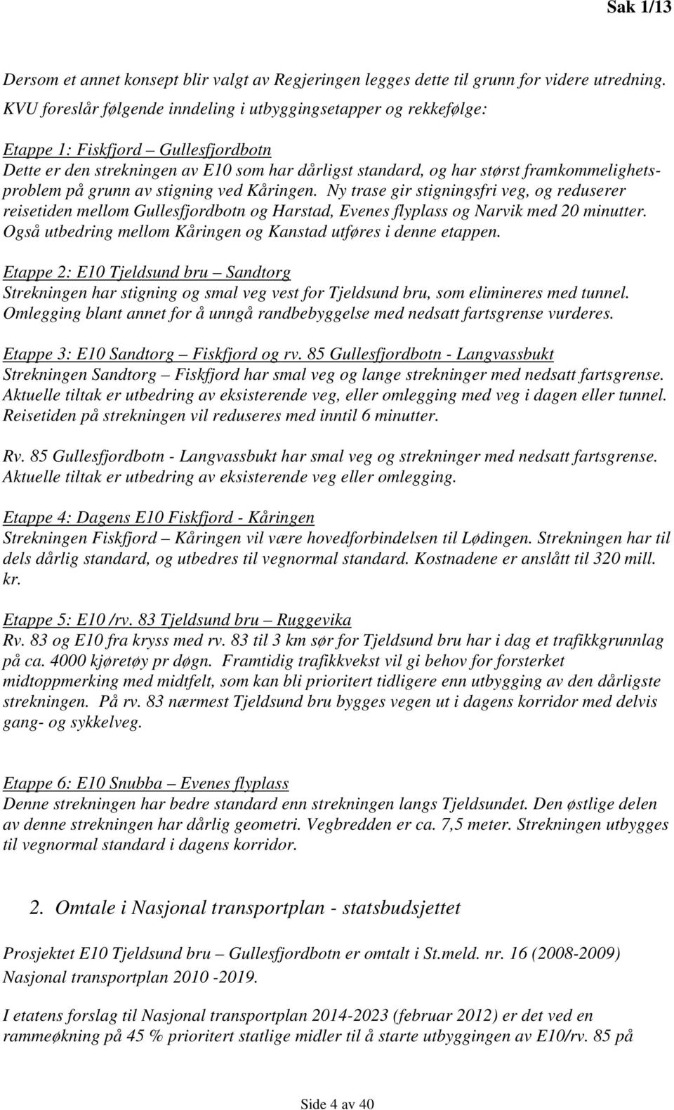 på grunn av stigning ved Kåringen. Ny trase gir stigningsfri veg, og reduserer reisetiden mellom Gullesfjordbotn og Harstad, Evenes flyplass og Narvik med 20 minutter.