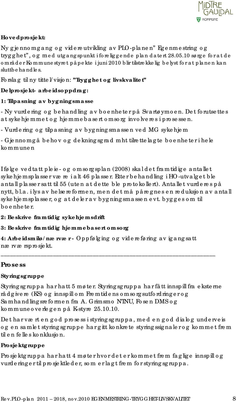 Forslag til ny tittel/visjon: Trygghet og livskvalitet Delprosjekt- arbeidsoppdrag: 1: Tilpasning av bygningsmasse - Ny vurdering og behandling av boenheter på Svartøymoen.