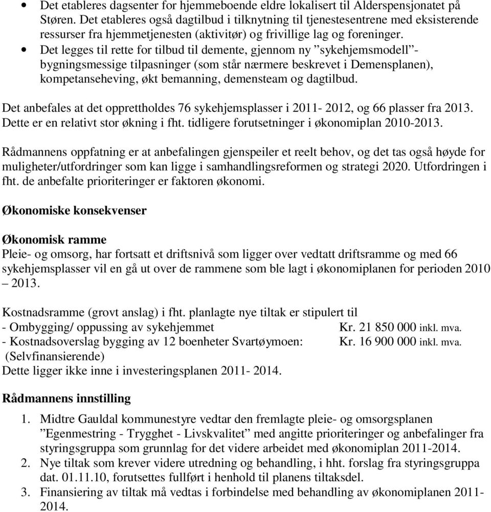 Det legges til rette for tilbud til demente, gjennom ny sykehjemsmodell - bygningsmessige tilpasninger (som står nærmere beskrevet i Demensplanen), kompetanseheving, økt bemanning, demensteam og