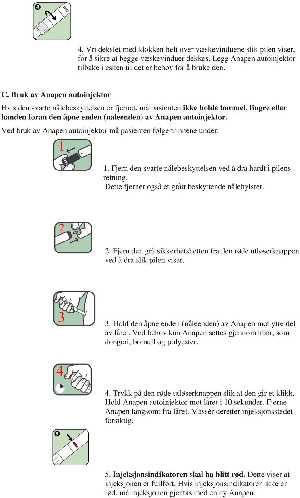 Ved bruk av Anapen autoinjektor må pasienten følge trinnene under: 1. Fjern den svarte nålebeskyttelsen ved å dra hardt i pilens retning. Dette fjerner også et grått beskyttende nålehylster. 2.