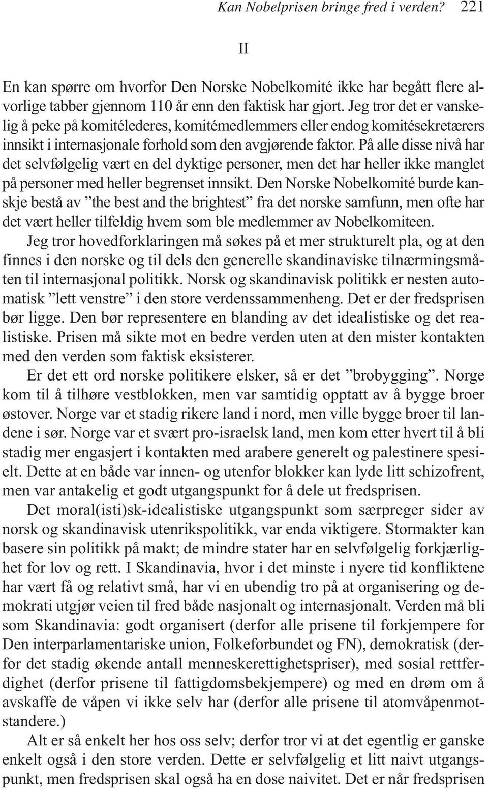 På alle disse nivå har det selvfølgelig vært en del dyktige personer, men det har heller ikke manglet på personer med heller begrenset innsikt.