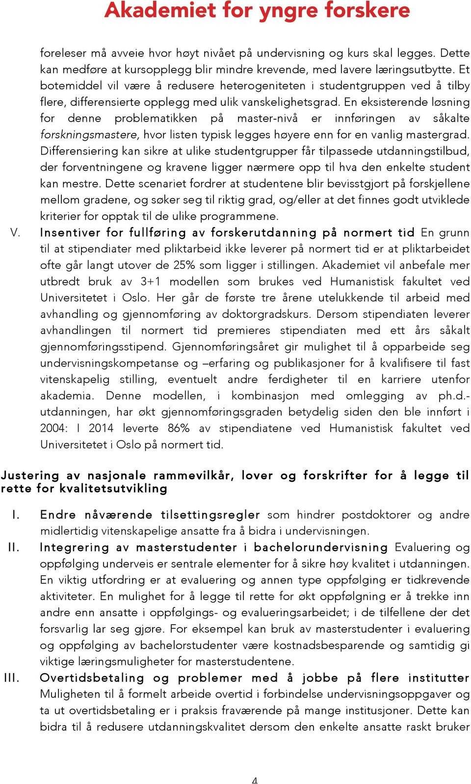 En eksisterende løsning for denne problematikken på master-nivå er innføringen av såkalte forskningsmastere, hvor listen typisk legges høyere enn for en vanlig mastergrad.