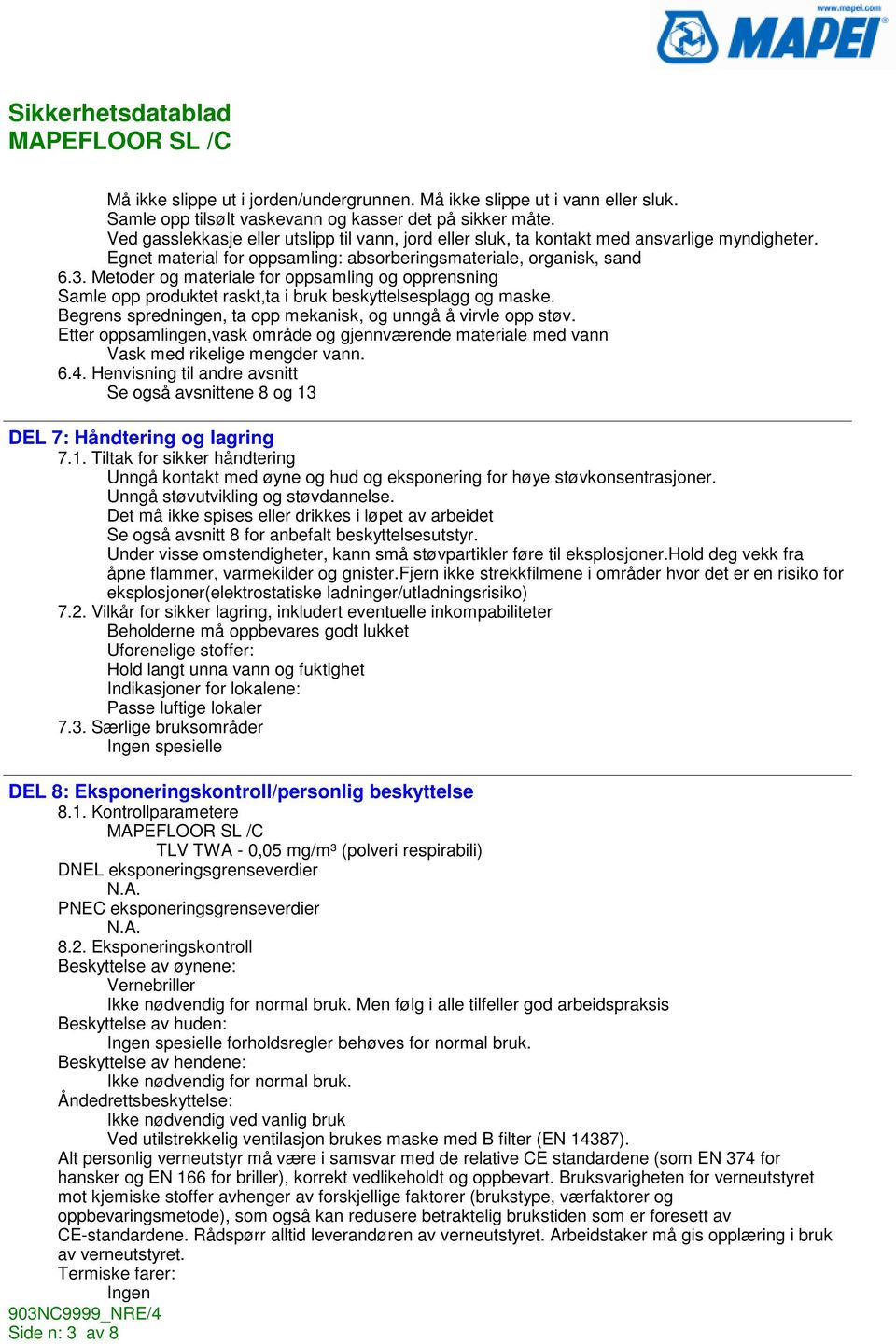 Metoder og materiale for oppsamling og opprensning Samle opp produktet raskt,ta i bruk beskyttelsesplagg og maske. Begrens spredningen, ta opp mekanisk, og unngå å virvle opp støv.