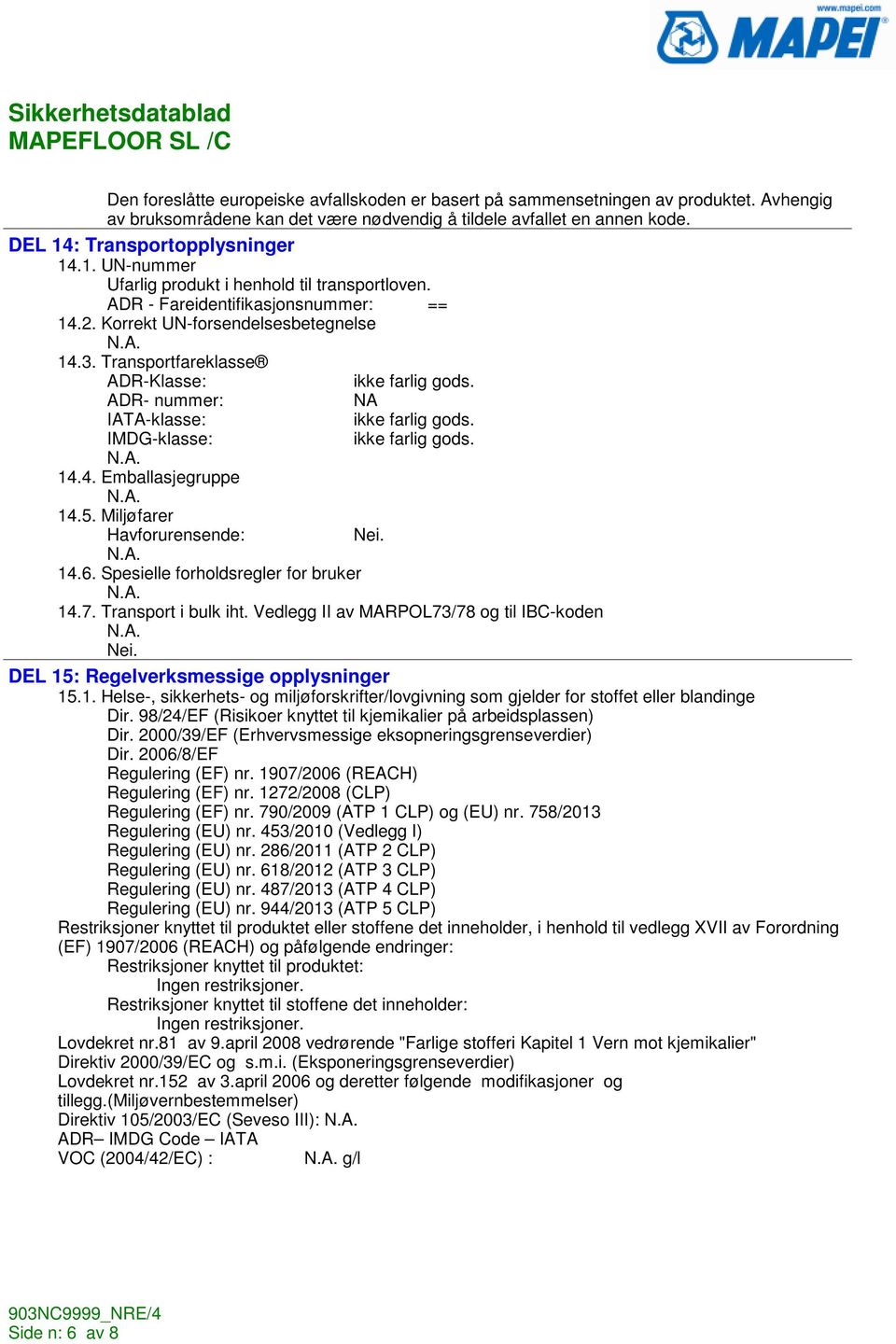 Transportfareklasse ADR-Klasse: ikke farlig gods. ADR- nummer: NA IATA-klasse: ikke farlig gods. IMDG-klasse: ikke farlig gods. 14.4. Emballasjegruppe 14.5. Miljøfarer Havforurensende: Nei. 14.6.