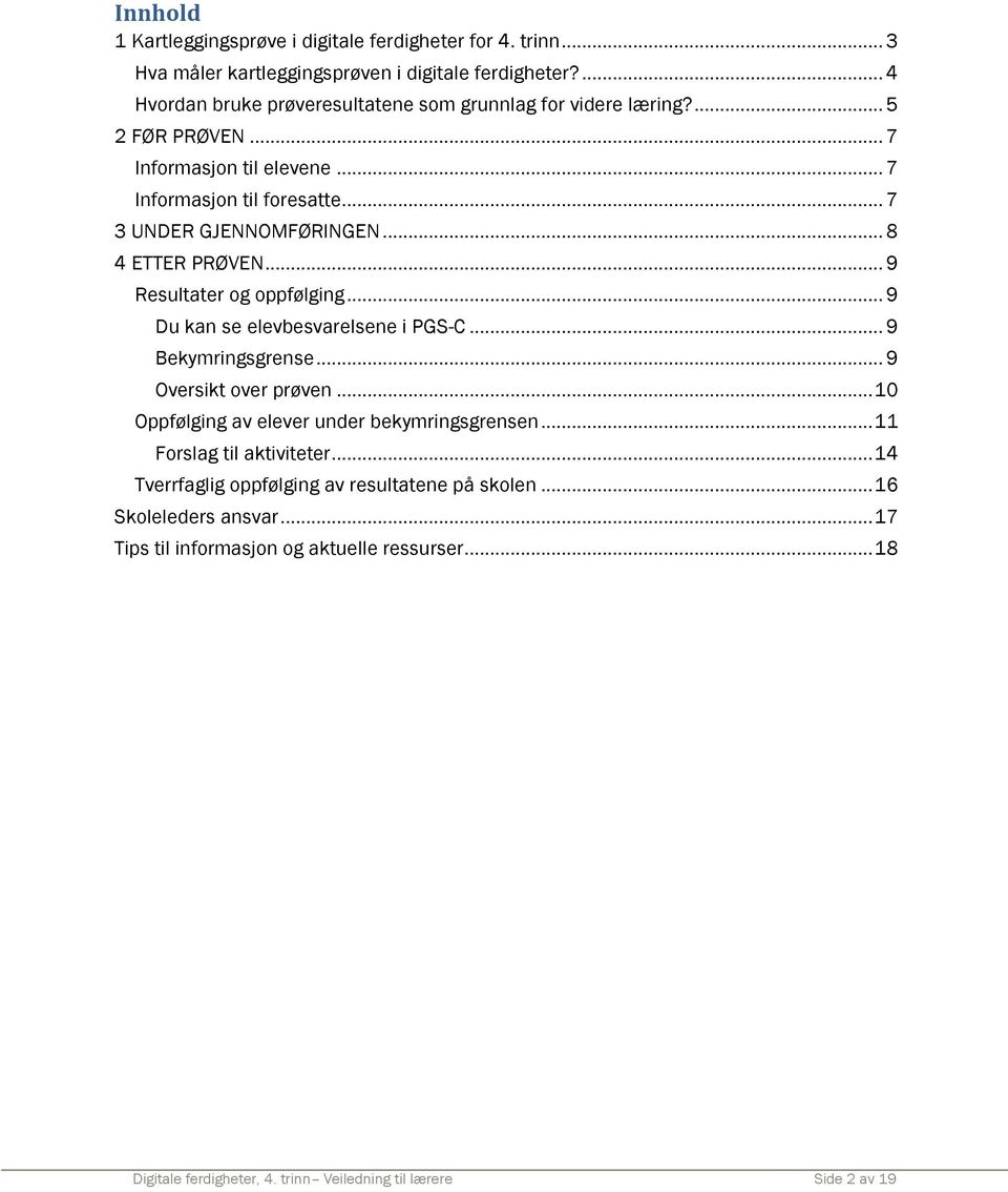 .. 8 4 ETTER PRØVEN... 9 Resultater og oppfølging... 9 Du kan se elevbesvarelsene i PGS-C... 9 Bekymringsgrense... 9 Oversikt over prøven.