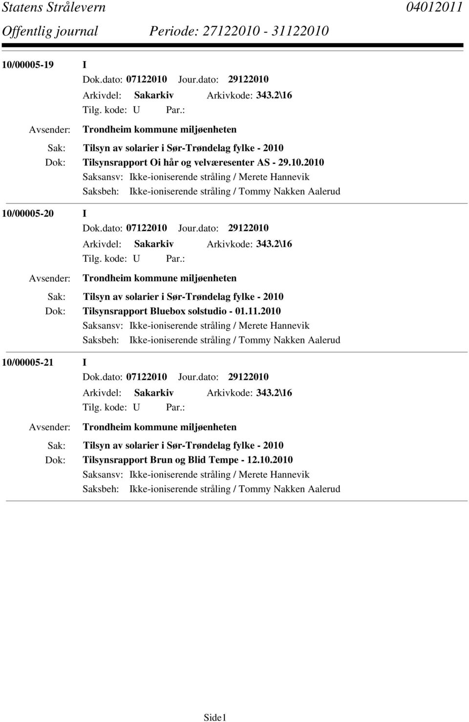 dato: 07122010 Jour.dato: 29122010 Arkivdel: Sakarkiv Arkivkode: 343.2\16 Trondheim kommune miljøenheten Tilsyn av solarier i Sør-Trøndelag fylke - 2010 Tilsynsrapport Bluebox solstudio - 01.11.