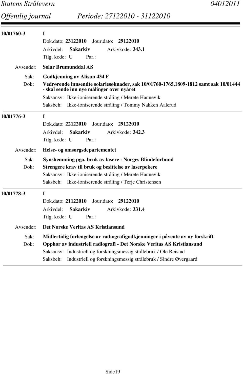 Ikke-ioniserende stråling / Tommy Nakken Aalerud 10/01776-3 I Dok.dato: 22122010 Jour.dato: 29122010 Arkivdel: Sakarkiv Arkivkode: 342.3 Helse- og omsorgsdepartementet Synshemming pga.