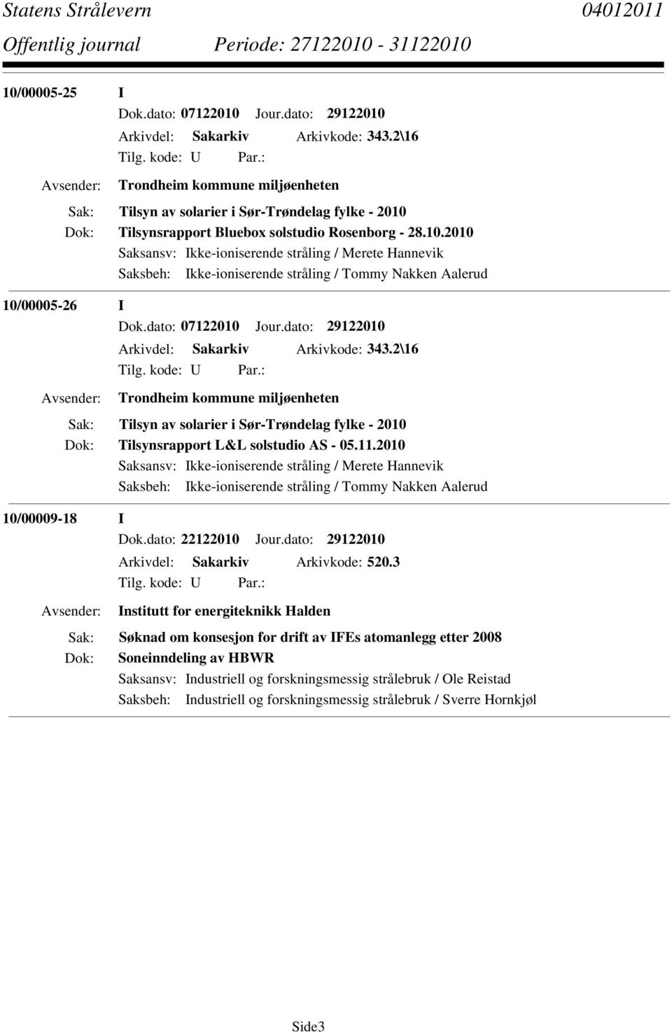 dato: 07122010 Jour.dato: 29122010 Arkivdel: Sakarkiv Arkivkode: 343.2\16 Trondheim kommune miljøenheten Tilsyn av solarier i Sør-Trøndelag fylke - 2010 Tilsynsrapport L&L solstudio AS - 05.11.