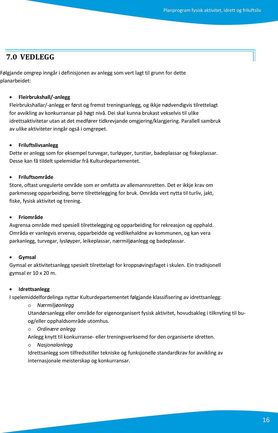 Parallell sambruk av ulike aktiviteter inngår også i omgrepet. Friluftslivsanlegg Dette er anlegg som for eksempel turvegar, turløyper, turstiar, badeplassar og fiskeplassar.