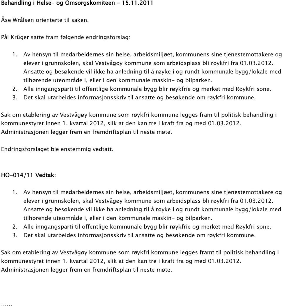 Ansatte og besøkende vil ikke ha anledning til å røyke i og rundt kommunale bygg/lokale med tilhørende uteområde i, eller i den kommunale maskin- og bilparken. 2.