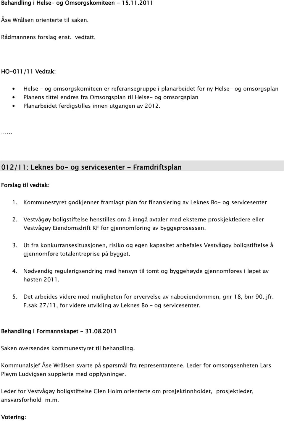 innen utgangen av 2012. 012/11: Leknes bo- og servicesenter - Framdriftsplan Forslag til vedtak: 1. Kommunestyret godkjenner framlagt plan for finansiering av Leknes Bo- og servicesenter 2.