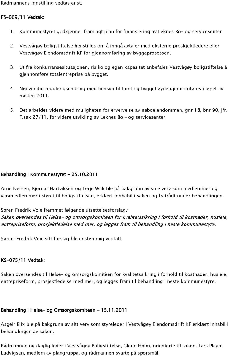 Ut fra konkurransesituasjonen, risiko og egen kapasitet anbefales Vestvågøy boligstiftelse å gjennomføre totalentreprise på bygget. 4.