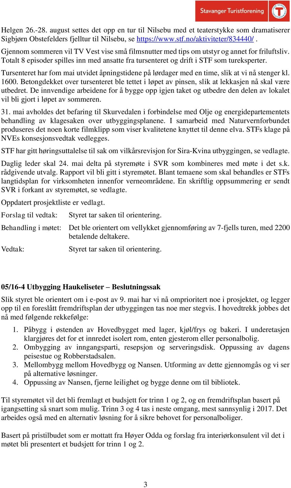 Tursenteret har fom mai utvidet åpningstidene på lørdager med en time, slik at vi nå stenger kl. 1600.