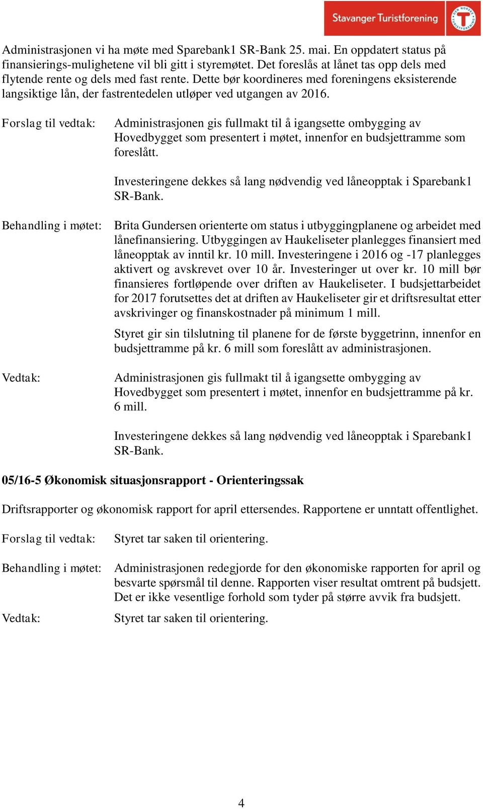 Administrasjonen gis fullmakt til å igangsette ombygging av Hovedbygget som presentert i møtet, innenfor en budsjettramme som foreslått.